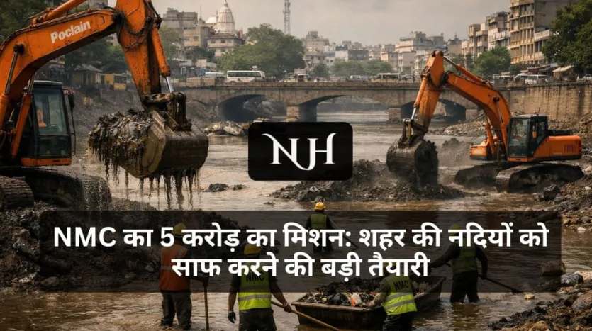 NMC का 5 करोड़ का मिशन: शहर की नदियों को साफ करने की बड़ी तैयारी